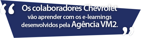 Os colaboradores Chevrolet vão aprender com e-learnings desenvolvidos pela Agência VM2